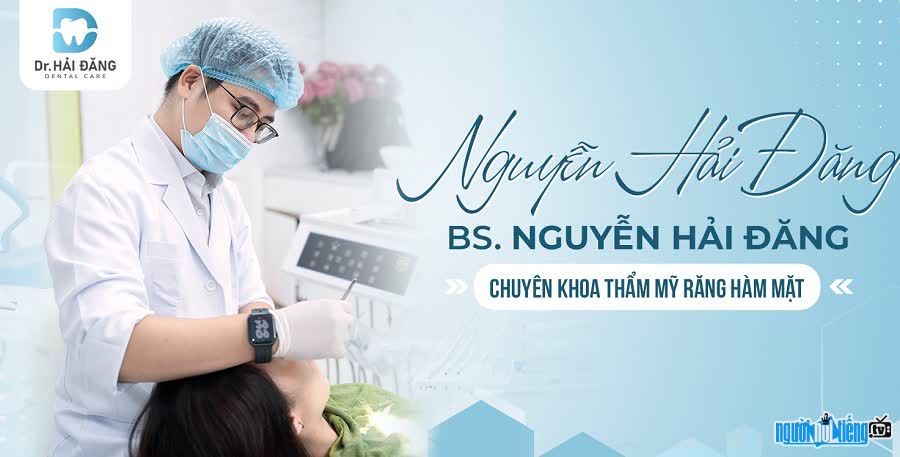 Bác sĩ Nguyễn Hải Đăng - Chuyên khoa thẩm mỹ Răng Hàm Mặt