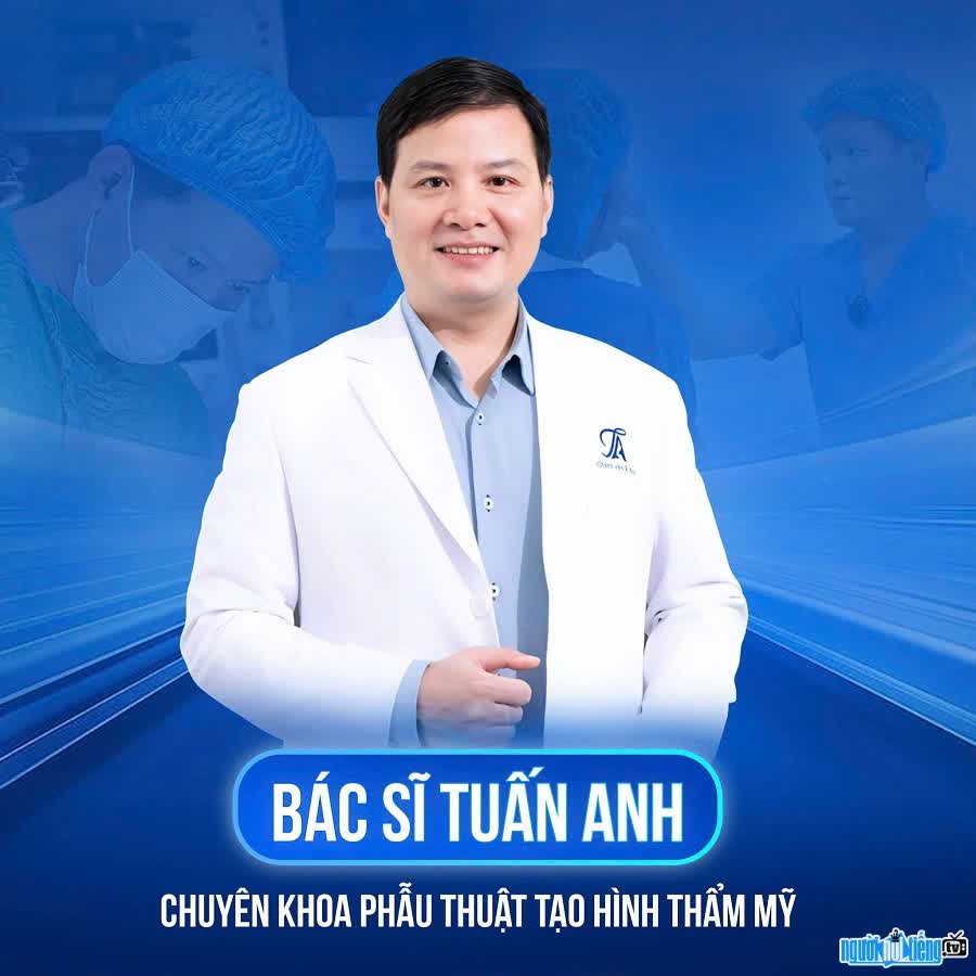 Bác sĩ Tuấn Anh là chuyên gia phẫu thuật tạo hình thẩm mỹ