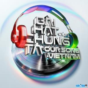 Ảnh Chương trình Truyền hình Bài Hát Của Chúng Ta (Our Song Vietnam)